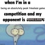 Minecraft will never ever truly die | being an absolutely peak timeless game | image tagged in whe i'm in a competition and my opponent is | made w/ Imgflip meme maker