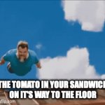 Every single time... Why? | THE TOMATO IN YOUR SANDWICH ON IT'S WAY TO THE FLOOR | image tagged in gifs,tomato,funny,relatable | made w/ Imgflip video-to-gif maker