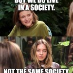 Sydney Sweeney Interview | BUT WE DO LIVE IN A SOCIETY. NOT THE SAME SOCIETY. | image tagged in sydney sweeney interview | made w/ Imgflip meme maker