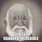 Sub for Grandpa Incredible | SUB FOR GRANDPA INCREDIBLE | image tagged in the incredibles,subscribe,grandpa,mr incredible becoming old | made w/ Imgflip meme maker