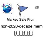 Marked Safe From | YAY; all non-2020-decade memes; FOREVER | image tagged in memes,marked safe from | made w/ Imgflip meme maker