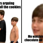 Watching my brothers argue | My brothers arguing about who ate all the cookies; Me watching them with chocolate all over my mouth | image tagged in brothers arguing while i smile | made w/ Imgflip meme maker