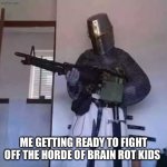 Lock and load | ME GETTING READY TO FIGHT OFF THE HORDE OF BRAIN ROT KIDS | image tagged in crusader knight with m60 machine gun,gun,crusader | made w/ Imgflip meme maker