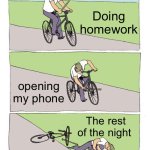 Bike Fall Meme | Doing homework; opening my phone; The rest of the night | image tagged in memes,bike fall | made w/ Imgflip meme maker