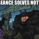 Darkness Falls | VENGEANCE SOLVES NOTHING | image tagged in batman | made w/ Imgflip meme maker