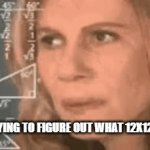 relatable | ME TRYING TO FIGURE OUT WHAT 12X12X12 IS | image tagged in gifs,relatable | made w/ Imgflip video-to-gif maker