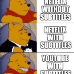 Best,Better, Blurst | NETFLIX WITHOUT SUBTITLES; NETFLIX 
WITH 
SUBTITLES; YOUTUBE 
WITH 
SUBTITLES | image tagged in best better blurst | made w/ Imgflip meme maker