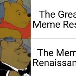 Tuxedo Winnie The Pooh | The Great Meme Reset; The Meme Renaissance | image tagged in memes,tuxedo winnie the pooh,the great meme reset | made w/ Imgflip meme maker