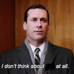 I don’t think about