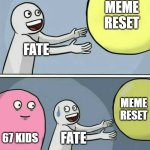 I HATE 67 | MEME RESET; FATE; MEME RESET; 67 KIDS; FATE | image tagged in memes,running away balloon | made w/ Imgflip meme maker