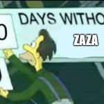 Zaza Every Day | ZAZA | image tagged in 0 days without lenny simpsons,smoke weed everyday,smoking weed,dank memes,new years resolutions,sober | made w/ Imgflip meme maker