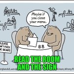 Read the room...and the sign? | READ THE ROOM
AND THE SIGN | image tagged in read the room and the sign | made w/ Imgflip meme maker