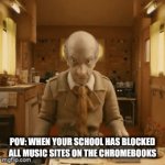 They have gone too far this time | POV: WHEN YOUR SCHOOL HAS BLOCKED ALL MUSIC SITES ON THE CHROMEBOOKS | image tagged in gifs,memes,funny | made w/ Imgflip video-to-gif maker