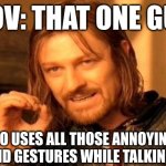 THE HAND GESTURESSSSSS | POV: THAT ONE GUY; WHO USES ALL THOSE ANNOYING HAND GESTURES WHILE TALKING. | image tagged in memes,one does not simply | made w/ Imgflip meme maker