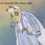 That sounds like loser talk. meme