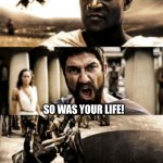 300 | KING LEONIDAS, THE WEEKEND WAS SHORT. SO WAS YOUR LIFE! | image tagged in 300,weekend,memes,funny,funny memes,this is sparta | made w/ Imgflip meme maker
