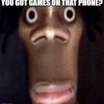 You got games on the phone?? | YOU GOT GAMES ON THAT PHONE? | image tagged in quandale dingle | made w/ Imgflip meme maker