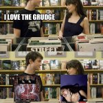 The Grudge vs The Grudge | ME TOO; I LOVE THE GRUDGE | image tagged in i love _ me too,the grudge | made w/ Imgflip meme maker