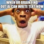 Remember when AI made 20-finger hands | WHEN UR BRAIN FIND OUT AI CAN WRITE TEXT NOW | image tagged in shocked black guy,ai is weird,realization,dank,pain | made w/ Imgflip meme maker