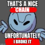 HAHA I broke your chain