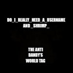 its either you two who created this tag, and I'm gonna find them | DO_I_REALLY_NEED_A_USERNAME AND _SHRIMP_; THE ANTI DANDY'S WORLD TAG | image tagged in gifs,anti dandy's world | made w/ Imgflip video-to-gif maker