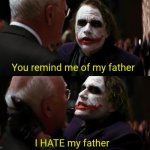 You remind me of my father I hate my father meme