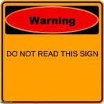 Warning Sign Meme | DO NOT READ THIS SIGN | image tagged in memes,warning sign | made w/ Imgflip meme maker