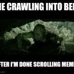 ... | ME CRAWLING INTO BED; AFTER I'M DONE SCROLLING MEMES | image tagged in gifs,gollum,scroll memes,cave | made w/ Imgflip video-to-gif maker