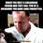 ... | WHEN YOU MEET A CHILDHOOD FRIEND AND THEY CALL YOU BY A NICKNAME YOU HAVE LONG FORGOTTEN: | image tagged in gifs,constantine,old names,oh wow are you actually reading these tags,why are you reading this,stop reading the tags | made w/ Imgflip video-to-gif maker