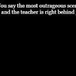 Its over for me | Pov: You say the most outrageous scentence ever and the teacher is right behind you: | image tagged in gifs,funny,meme,memes,funny meme,funny memes | made w/ Imgflip video-to-gif maker