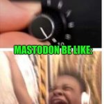 They Have Excellent Riffs Check Out "The Motherload" For Instance | MASTODON BE LIKE: | image tagged in turn it up,memes,music,rock music,heavy metal | made w/ Imgflip meme maker