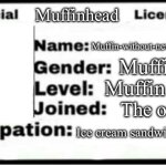 Official X License | Muffinhead; Muffin-without-new-donk-city; Muffin; Muffin; The oven; Ice cream sandwich | image tagged in official x license | made w/ Imgflip meme maker