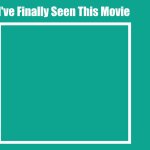I've Finally Seen This Movie Meme meme