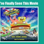 I've Finally Seen The SpongeBob SquarePants Movie (2004) | image tagged in i've finally seen this movie meme,spongebob,spongebob squarepants,spongebob movie,memes,the spongebob squarepants movie | made w/ Imgflip meme maker