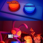 Jax press the Red Button | PLAY ROBLOX; DO USEFUL THINGS; ME | image tagged in jax press the red button | made w/ Imgflip meme maker