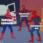 Chemical Names for Water | Dihyrodrogen monoxide; Hydrogen hydroxide; Hydrohydroxic Acid | image tagged in spider man triple | made w/ Imgflip meme maker