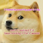 writing a paper | I finished my prewriting paper in 1 day, until I realized I'd been revising it for 2 weeks! | image tagged in memes,doge | made w/ Imgflip meme maker
