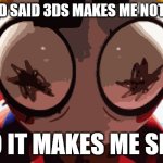 w h a t | MY DAD SAID 3DS MAKES ME NOT SLEEP; BRO IT MAKES ME SLEEP | image tagged in w h a t | made w/ Imgflip meme maker