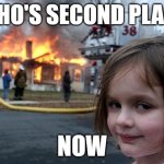 Disaster Girl | WHO'S SECOND PLACE; NOW | image tagged in memes,disaster girl | made w/ Imgflip meme maker