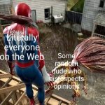 This is relatable... I guess? | Literally everyone on the Web; Some random dude who disrespects opinions | image tagged in scream choking spider-man | made w/ Imgflip meme maker