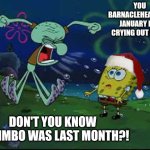 Doesn't SpongeBob know Chrimbo was last month? | YOU BARNACLEHEAD! IT'S JANUARY FOR CRYING OUT LOUD! DON'T YOU KNOW CHRIMBO WAS LAST MONTH?! | image tagged in angry squidward,january,christmas is over,barnaclehead | made w/ Imgflip meme maker