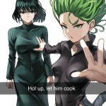 Hold up let him cook tatsumaki and fubuki