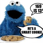 Smart cookie! | 169 IS 13²; HE'S A SMART COOKIE | image tagged in cookie monster,smart cookie,cookie,maths | made w/ Imgflip meme maker