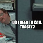 A teacher and her stapler | DO I NEED TO CALL 
TRACEY? | image tagged in red stapler | made w/ Imgflip meme maker