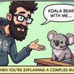 Koala bear with me... | image tagged in koala bear with me | made w/ Imgflip meme maker