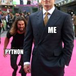 Python | ME; PYTHON | image tagged in jason momoa henry cavill meme | made w/ Imgflip meme maker