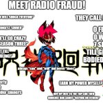 bro will never surpass vox | MEET RADIO FRAUD! "HIS TRUE FORM WILL SHOCK EVERYONE"; THEY CALL HIM 007; 0 FEATS
0 WINS
        7 SECONDS
TILL GETTING
BODIED BY VOX; "HE'S THE STRONGEST SINNER"; "HE'LL GO CRAZY IN SEASON THREE"; "JUST WAIT TILL HE STOPS SMILING!"; always "can" and "will" but never "does"; EARN MY POWER MYSELF? give me liberty
give me fire
give me fodder sinners
or I retire; BUY MY WAY TO THE TOP AND THEN RIDICULE BRO ABOUT "RELYING ON OTHERS" | image tagged in potential man blank,hazbin hotel,alastor hazbin hotel,meme | made w/ Imgflip meme maker