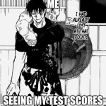 test scores? | ME; SEEING MY TEST SCORES | image tagged in toji,jjk | made w/ Imgflip meme maker