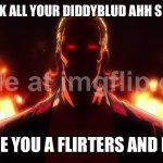 Pack goat is here packing in yo ear | I WILL PACK ALL YOUR DIDDYBLUD AHH S 😹😹😹😹; BECAUSE YOU A FLIRTERS AND DIDDIES | image tagged in packgod | made w/ Imgflip meme maker