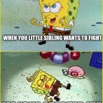 SpongeBob Maju lo sini | WHEN YOU LITTLE SIBLING WANTS TO FIGHT; ME "SHE STARTED IT." | image tagged in spongebob maju lo sini | made w/ Imgflip meme maker